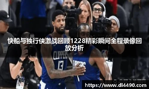 快船与独行侠激战回顾1228精彩瞬间全程录像回放分析